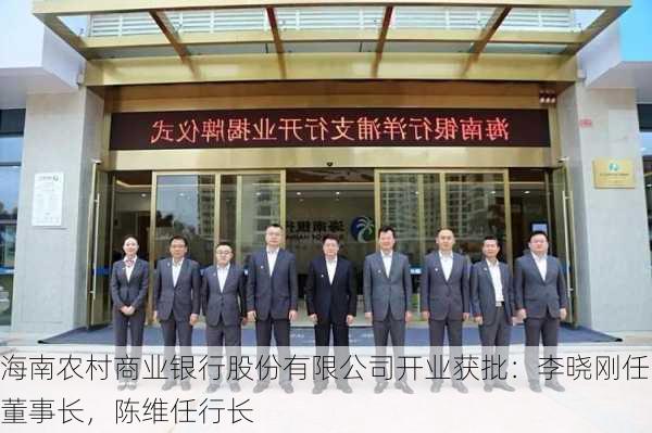 海南农村商业银行股份有限公司开业获批：李晓刚任董事长，陈维任行长