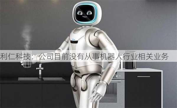 利仁科技：公司目前没有从事机器人行业相关业务